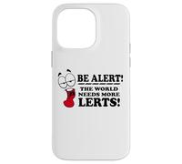 Be Alert The World Needs More Lerts Funny Joke Case for iPhone 14 Pro Max