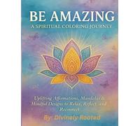 BE AMAZING A HEALING COLOURING JOURNEY: An Affirmation Coloring Book for Stress Relief, Mindfulness, Self-Care, and Positive Energy