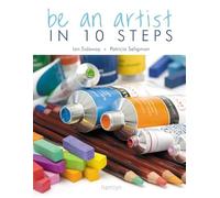 Be an Artist in 10 Steps: Drawing; Watercolour; Oils; Acrylics; Pastels