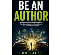 Be An Author: A Practical Formula for Turning Your Expertise Into a Book, a Platform, and a Business Asset