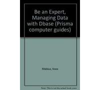 Be an Expert, Managing Data with Dbase (Prisma computer guides)