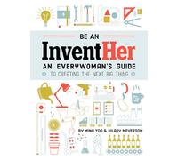 Be an InventHER: An Everywoman's Guide to Creating the Next Big Thing