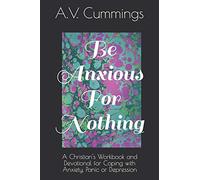 Be Anxious For Nothing: A Christian devotional and workbook for coping with anxiety and depression