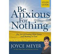 Be Anxious for Nothing: Study Guide: The Art of Casting Your Cares and Resting in God
