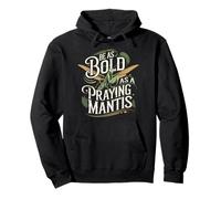 Be As Bold As A Praying Mantis Nature Motto Pullover Hoodie