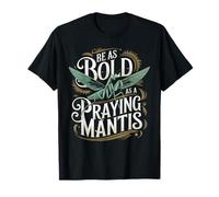 Be As Bold As A Praying Mantis Nature Motto T-Shirt