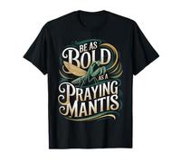 Be As Bold As A Praying Mantis Nature Motto T-Shirt