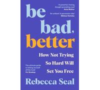 Be Bad, Better : How not trying so hard will set you free