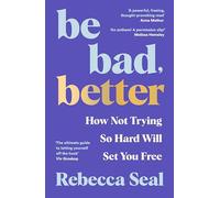 Be Bad, Better: How Not Trying So Hard Will Set You Free