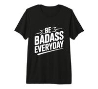 Be Badass Everyday Motivational Quote Premium T-Shirt