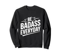 Be Badass Everyday Motivational Quote Sweatshirt