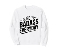 Be Badass Everyday Motivational Quote Sweatshirt