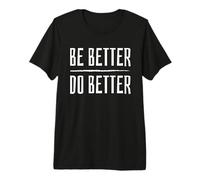 Be Better Do Better - Positive PMA Message Inspirational Premium T-Shirt