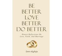 Be Better Love Better Do Better: Honest Reflections on Love, Faith, and Marriage