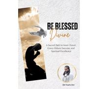 Be Blessed Divine: A Sacred Path to Inner Power, Grace-Driven Success, and Spiritual Excellence