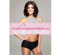 Be Body Beautiful: Look and feel your best with my guide to a healthy, happy new you