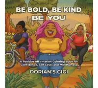 BE BOLD, BE KIND, BE YOU: A POSITIVE AFFIRMATION COLORING BOOK FOR CONFIDENCE, SELF-LOVE, AND MINDFULNESS