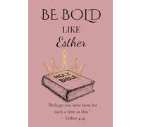 BE BOLD LIKE ESTHER: Stepping into God's Call for Such a Time as This