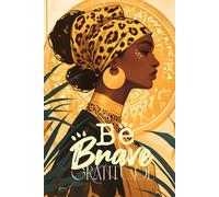 Be Brave: A Gratitude Journal for Courageous Living: Cultivate Strength, Practice Gratitude, and Embrace Every Day with a Thankful Heart
