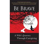Be Brave: A Wife's Journey Through Caregiving