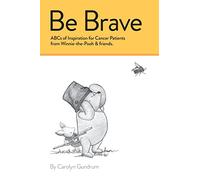 Be Brave: ABCs of Inspiration for Cancer Patients from Winnie-the-Pooh & Friends: ABCs of Inspiration for Cancer Patients from Winnie-the-Pooh & ... Quotes from Winnie the Pooh & Friends: 5 (1)