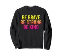 Be Brave Be Strong Be Kind Inspirational Love Quote Saying Sweatshirt