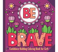 Be Brave Confidence Building Coloring Book for Girls: Coloring Activities to Develop Gratitude and Mindfulness through Positive Affirmations (Empowering Gifts for Girls)