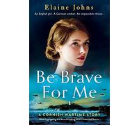 Be Brave for Me: Utterly gripping and heartbreaking WW2 historical fiction (A Cornish Wartime Story)