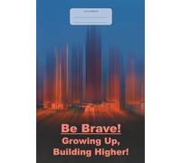 Be Brave! Growing Up, Building Higher!: 98 Pages Notebook, 6x9, Lined Journal, College Ruled, white paper