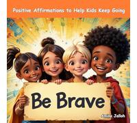 Be Brave: Positive Affirmations to Help Kids Keep Going