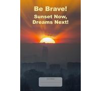 Be Brave! Sunset Now, Dreams Next: 98 Pages, 6x9, Lined Journal Wide-lined College Ruled