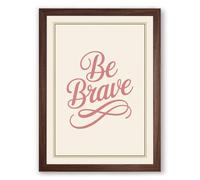 Be Brave Typography Framed Wall Art Print A2 (59.4×42cm) Walnut, Wall Decor for Living Room, Bedroom, Office & Home, Ready to Hang, Art Gift