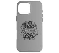 Be Brave With Your Life Positive Statement Motivation Phrase Case for iPhone 16 Pro Max