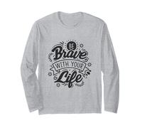 Be Brave with Your Life Positive Statement Motivation Phrase Long Sleeve T-Shirt