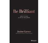 Be Brilliant: How to Lead a Life of Influence