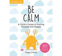 Be Calm : A Child's Guide to Feeling Relaxed and Happy