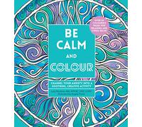 Be Calm and Colour: Channel Your Anxiety into a Soothing, Creative Activity (Creative Coloring)
