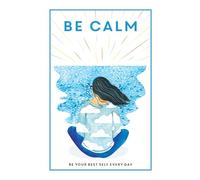 Be Calm: Be Your Best Self Every Day (Be You)
