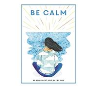 Be Calm: Be Your Best Self Every Day (Be You)