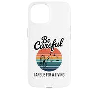 Be Careful I Argue For A Living Cute Lawyer Attorney Justice Case for iPhone 15
