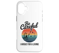 Be Careful I Argue For A Living Cute Lawyer Attorney Justice Case for iPhone 16 Plus