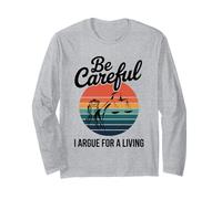 Be Careful I Argue for A Living Cute Lawyer Attorney Justice Long Sleeve T-Shirt
