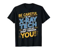 Be Careful I'm an X-Ray Tech and I Can See Right Through You T-Shirt