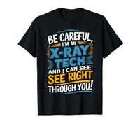 Be Careful I'm an X-Ray Tech and I Can See Right Through You T-Shirt