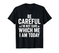 Be Careful I'm Not Sure Which Me I Am Today Distressed Funny T-Shirt