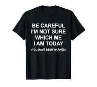 Be Careful I'm Not Sure Which Me I Am Today Funny Women Men T-Shirt