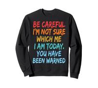 Be Careful I'm Not Sure Which Me I Am Today Sweatshirt