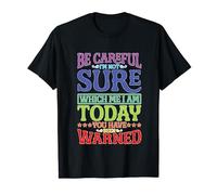 Be Careful, I'm Not Sure Which Me I Am Today |- T-Shirt