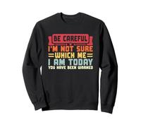 Be Careful I'm Not Sure Which Me Today Sweatshirt
