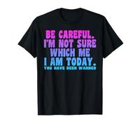 Be Careful I'm Not Sure Which Me Today You Have Been Warned T-Shirt